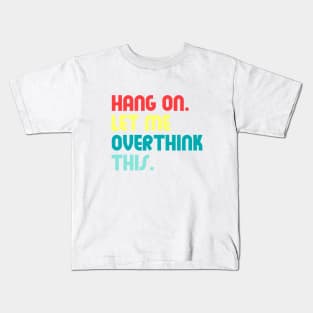 Hang on let me overthink this Kids T-Shirt